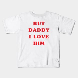 But daddy I love him Kids T-Shirt